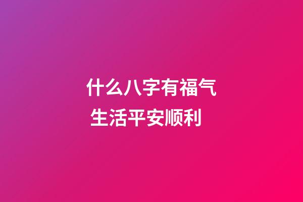 什么八字有福气 生活平安顺利